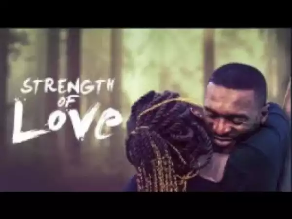 Video: STRENGTH OF LOVE - [Part 1] Latest 2018 Nigerian Nollywood Drama Movie